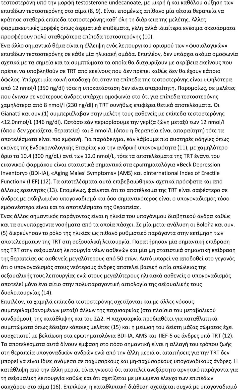 Άλλες φαρμακευτικές μορφές όπως δερματικά επιθέματα, γέλη αλλά ιδιαίτερα ενέσιμα σκευάσματα προσφέρουν πολύ σταθερότερα επίπεδα τεστοστερόνης (10).