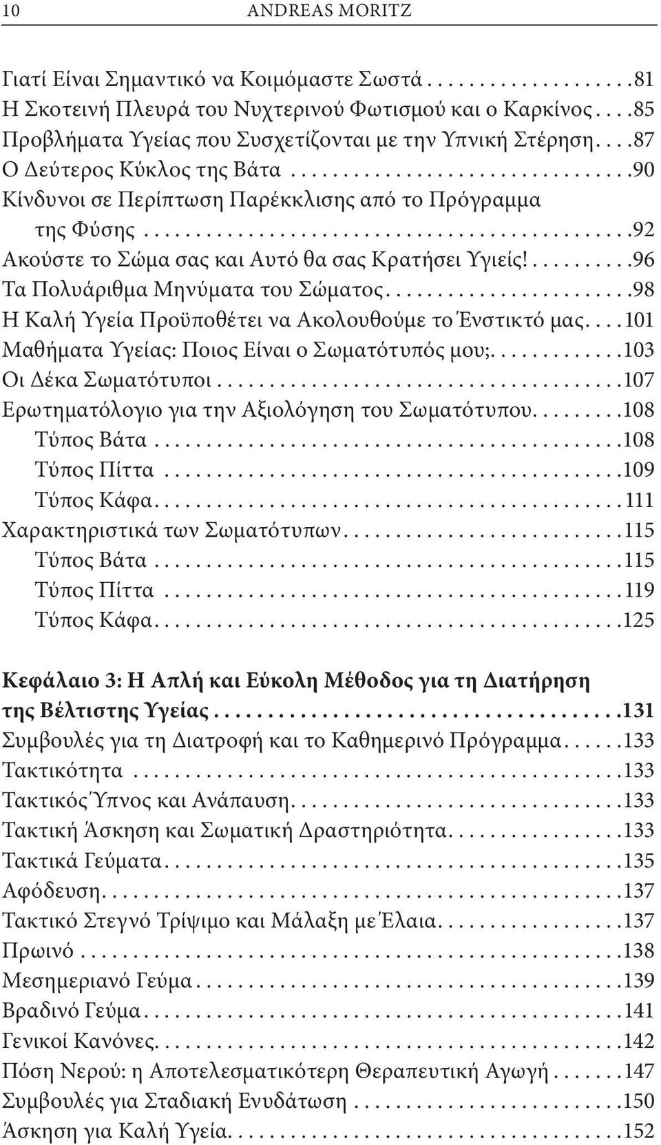 ...98 Η Καλή Υγεία Προϋποθέτει να Ακολουθούμε το Ένστικτό μας...101 Μαθήματα Υγείας: Ποιος Είναι ο Σωματότυπός μου;...103 Οι Δέκα Σωματότυποι...107 Ερωτηματόλογιο για την Αξιολόγηση του Σωματότυπου.