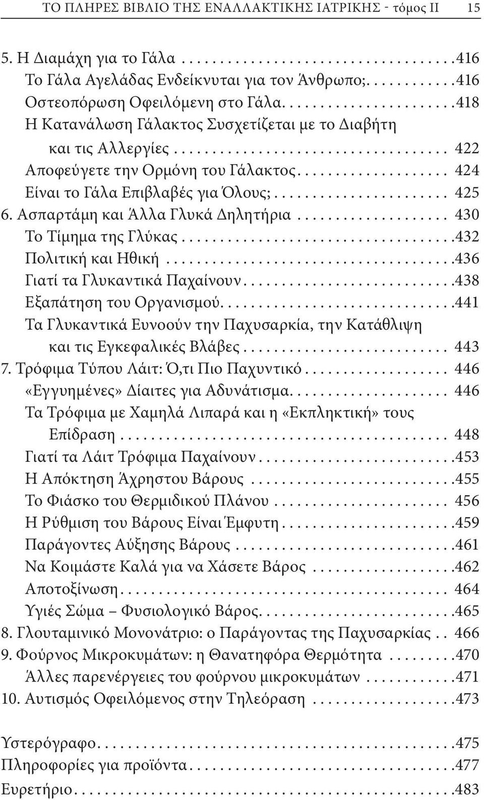 Ασπαρτάμη και Άλλα Γλυκά Δηλητήρια... 430 Το Τίμημα της Γλύκας...432 Πολιτική και Ηθική...436 Γιατί τα Γλυκαντικά Παχαίνουν...438 Εξαπάτηση του Οργανισμού.