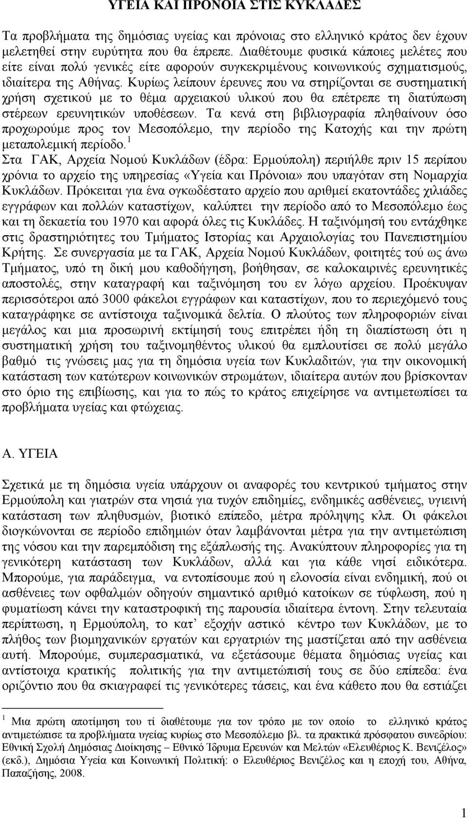 Κυρίως λείπουν έρευνες που να στηρίζονται σε συστηματική χρήση σχετικού με το θέμα αρχειακού υλικού που θα επέτρεπε τη διατύπωση στέρεων ερευνητικών υποθέσεων.