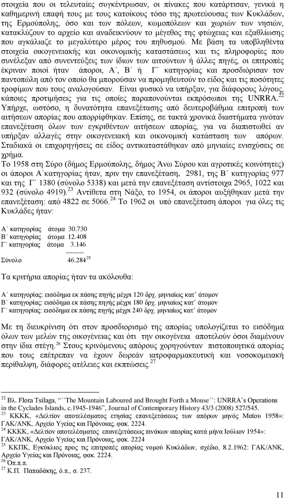 Με βάση τα υποβληθέντα στοιχεία οικογενειακής και οικονομικής καταστάσεως και τις πληροφορίες που συνέλεξαν από συνεντεύξεις των ίδιων των αιτούντων ή άλλες πηγές, οι επιτροπές έκριναν ποιοί ήταν