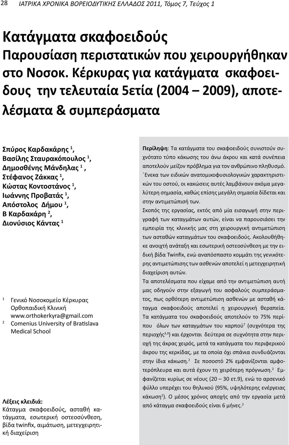 Κοντοστάνος 1, Ιωάννης Προβατάς 1, Απόστολος Δήμου 1, Β Καρδακάρη 2, Διονύσιος Κάντας 1 1 Γενικό Νοσοκομείο Κέρκυρας Ορθοπαιδική Κλινική www.orthokerkyra@gmail.