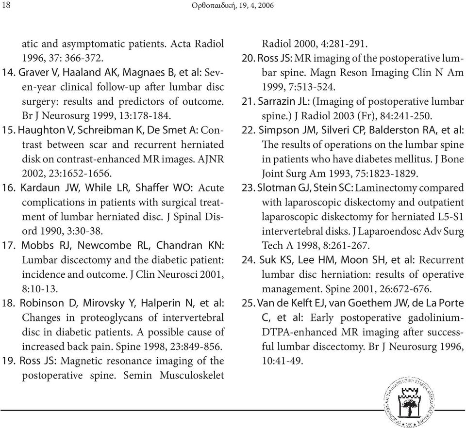 Haughton V, Schreibman K, De Smet A: Contrast between scar and recurrent herniated disk on contrast-enhanced MR images. AJNR 2002, 23:1652-1656. 16.