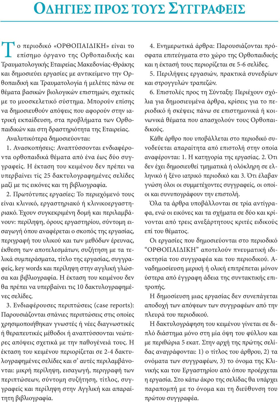 Μπορούν επίσης να δημοσιευθούν απόψεις που αφορούν στην ιατρική εκπαίδευση, στα προβλήματα των Ορθοπαιδικών και στη δραστηριότητα της Εταιρείας. Αναλυτικότερα δημοσιεύονται: 1.