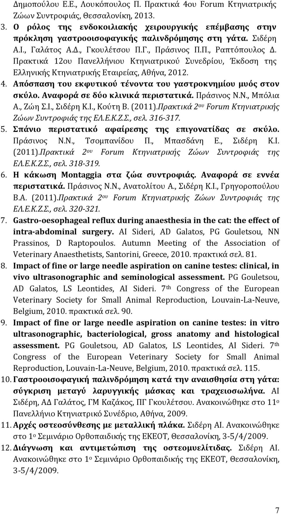 Πρακτικά 12ου Πανελλήνιου Κτηνιατρικού Συνεδρίου, Έκδοση της Ελληνικής Κτηνιατρικής Εταιρείας, Αθήνα, 2012. 4. Απόσπαση του εκφυτικού τένοντα του γαστροκνημίου μυός στον σκύλο.