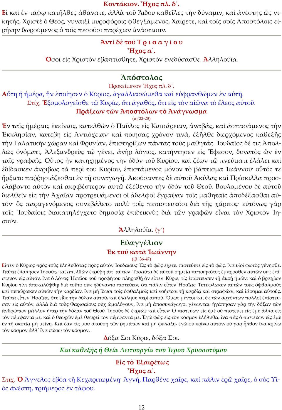 πεσοῦσι παρέχων ἀνάστασιν. Ἀντὶ δὲ τοῦ Τ ρ ι σ α γ ί ο υ Ἦχος α. Ὅσοι εἰς Χριστὸν ἐβαπτίσθητε, Χριστὸν ἐνεδύσασθε. Ἀλληλούϊα. Ἀπόστολος Προκείμενον Ἦχος πλ. δ. Αὕτη ἡ ἡμέρα, ἣν ἐποίησεν ὁ Κύριος, ἀγαλλιασώμεθα καὶ εὐφρανθῶμεν ἐν αὐτῇ.