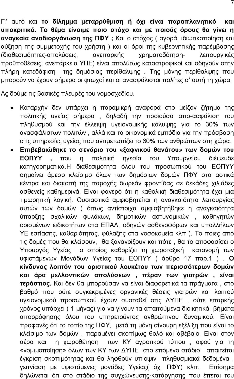 παρέμβασης (διαθεσιμότητες-απολύσεις, ανεπαρκής χρηματοδότηση- λειτουργικές προϋποθέσεις, ανεπάρκεια ΥΠΕ) είναι απολύτως καταστροφικοί και οδηγούν στην πλήρη κατεδάφιση της δημόσιας περίθαλψης.