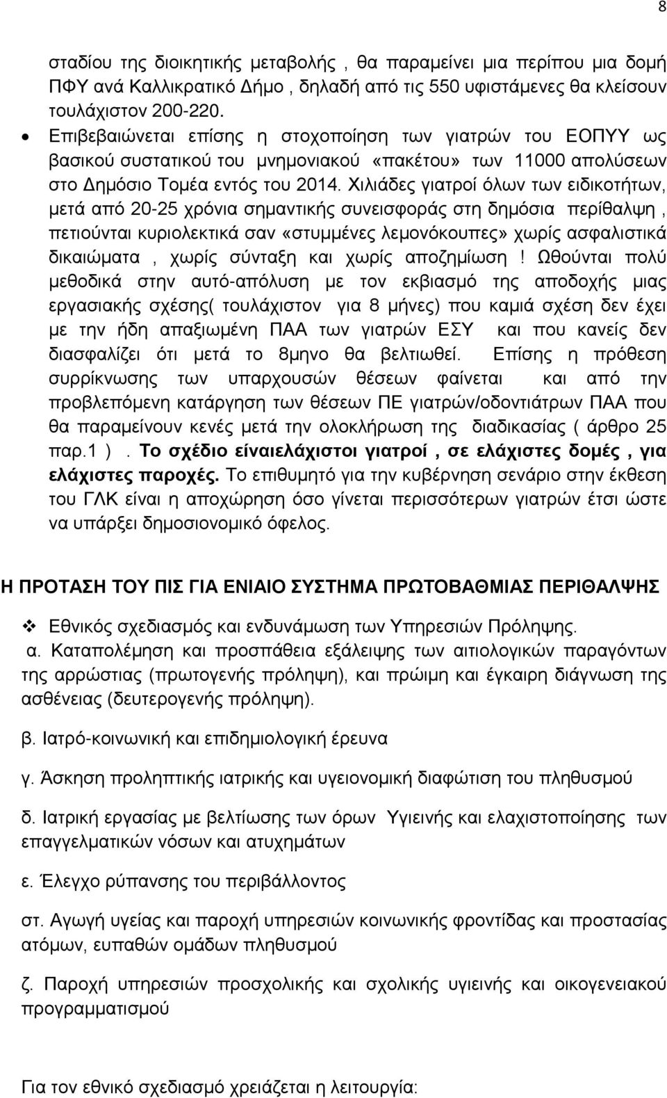 Χιλιάδες γιατροί όλων των ειδικοτήτων, μετά από 20-25 χρόνια σημαντικής συνεισφοράς στη δημόσια περίθαλψη, πετιούνται κυριολεκτικά σαν «στυμμένες λεμονόκουπες» χωρίς ασφαλιστικά δικαιώματα, χωρίς