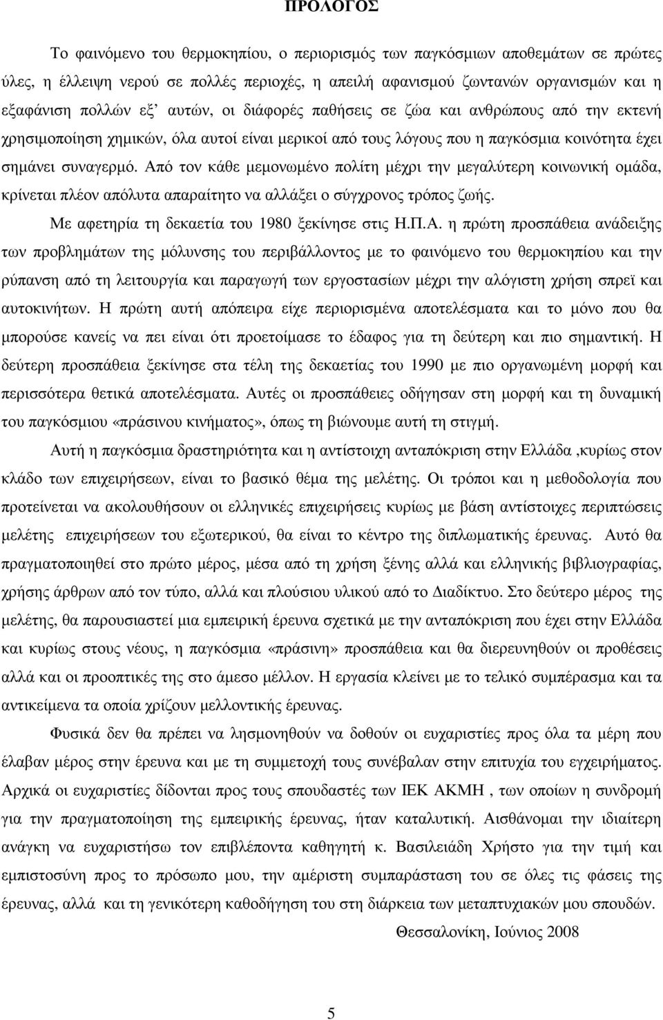 Από τον κάθε µεµονωµένο πολίτη µέχρι την µεγαλύτερη κοινωνική οµάδα, κρίνεται πλέον απόλυτα απαραίτητο να αλλάξει ο σύγχρονος τρόπος ζωής. Με αφετηρία τη δεκαετία του 1980 ξεκίνησε στις Η.Π.Α. η