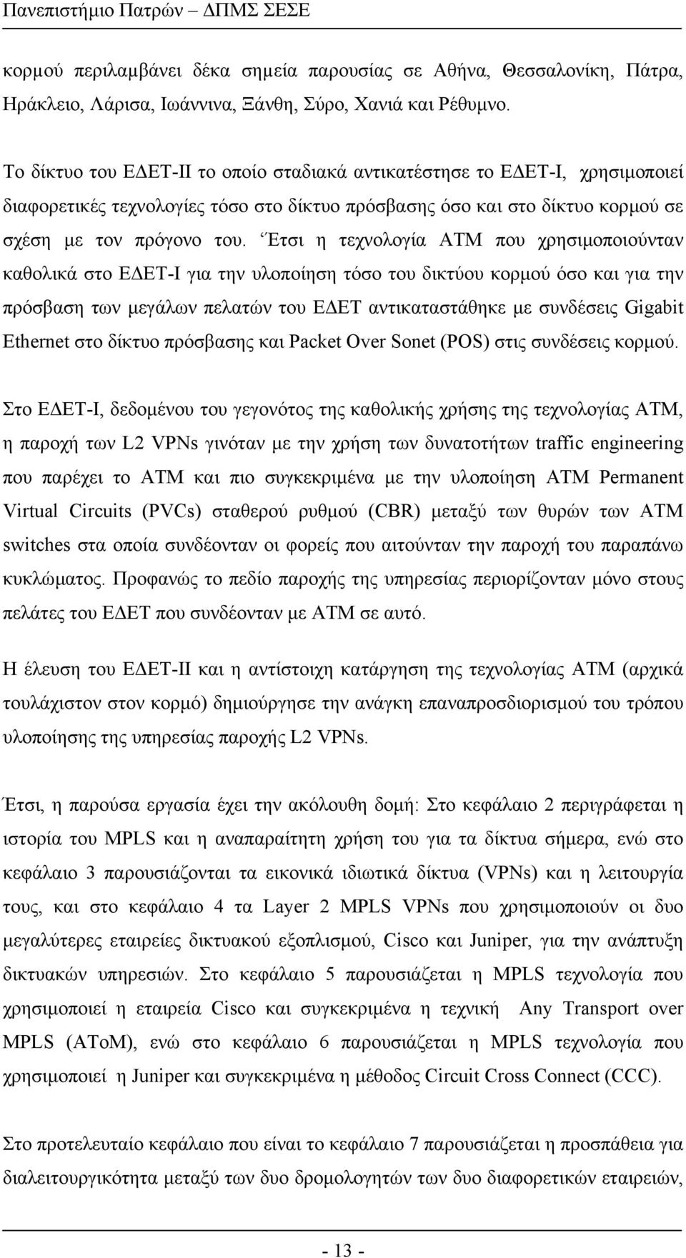 Έτσι η τεχνολογία ΑΤΜ που χρησιµοποιούνταν καθολικά στο Ε ΕΤ-Ι για την υλοποίηση τόσο του δικτύου κορµού όσο και για την πρόσβαση των µεγάλων πελατών του Ε ΕΤ αντικαταστάθηκε µε συνδέσεις Gigabit