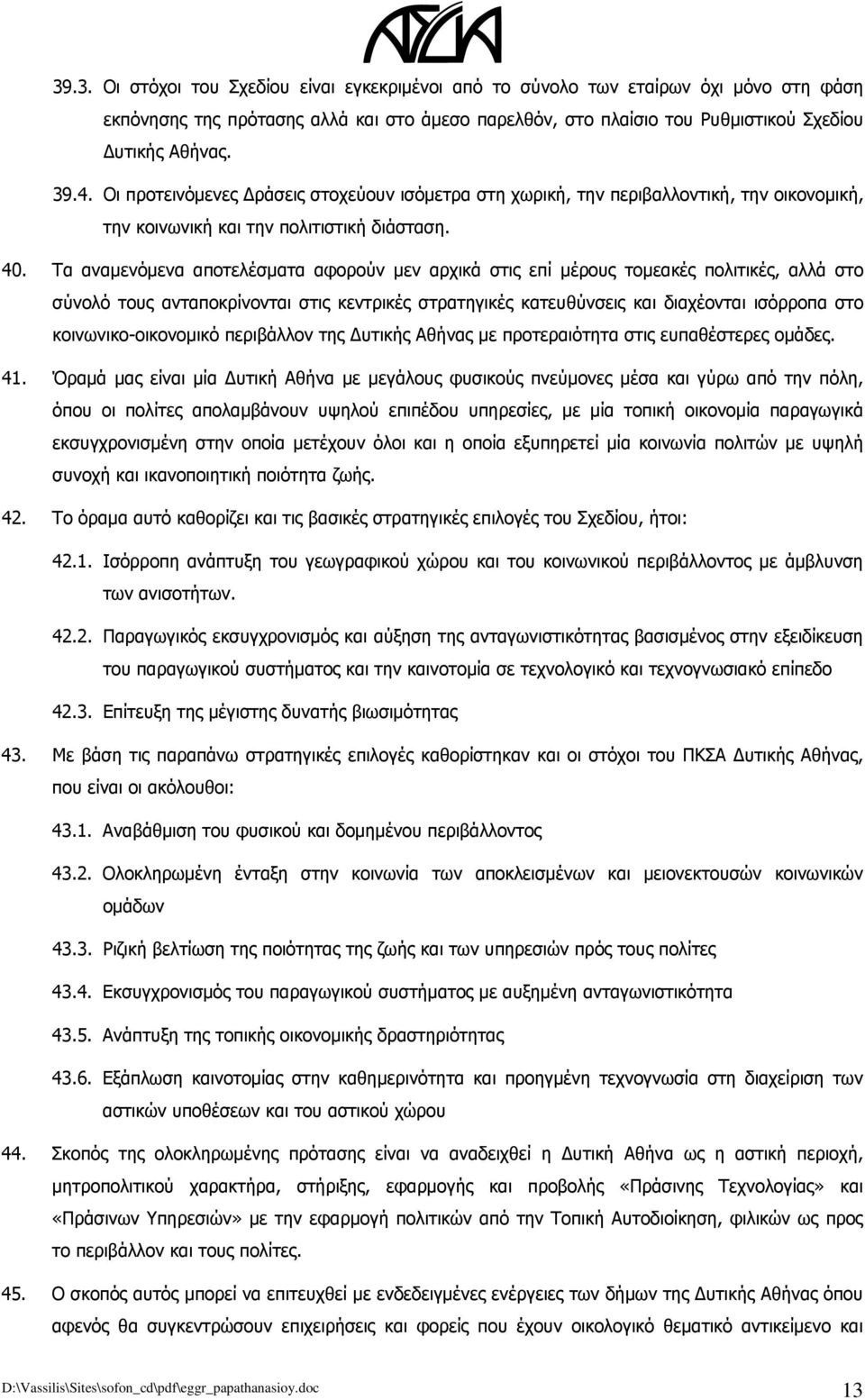 Τα αναμενόμενα αποτελέσματα αφορούν μεν αρχικά στις επί μέρους τομεακές πολιτικές, αλλά στο σύνολό τους ανταποκρίνονται στις κεντρικές στρατηγικές κατευθύνσεις και διαχέονται ισόρροπα στο