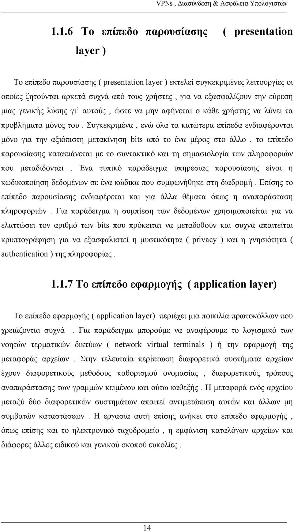 Συγκεκριμένα, ενώ όλα τα κατώτερα επίπεδα ενδιαφέρονται μόνο για την αξιόπιστη μετακίνηση bits από το ένα μέρος στο άλλο, το επίπεδο παρουσίασης καταπιάνεται με το συντακτικό και τη σημασιολογία των