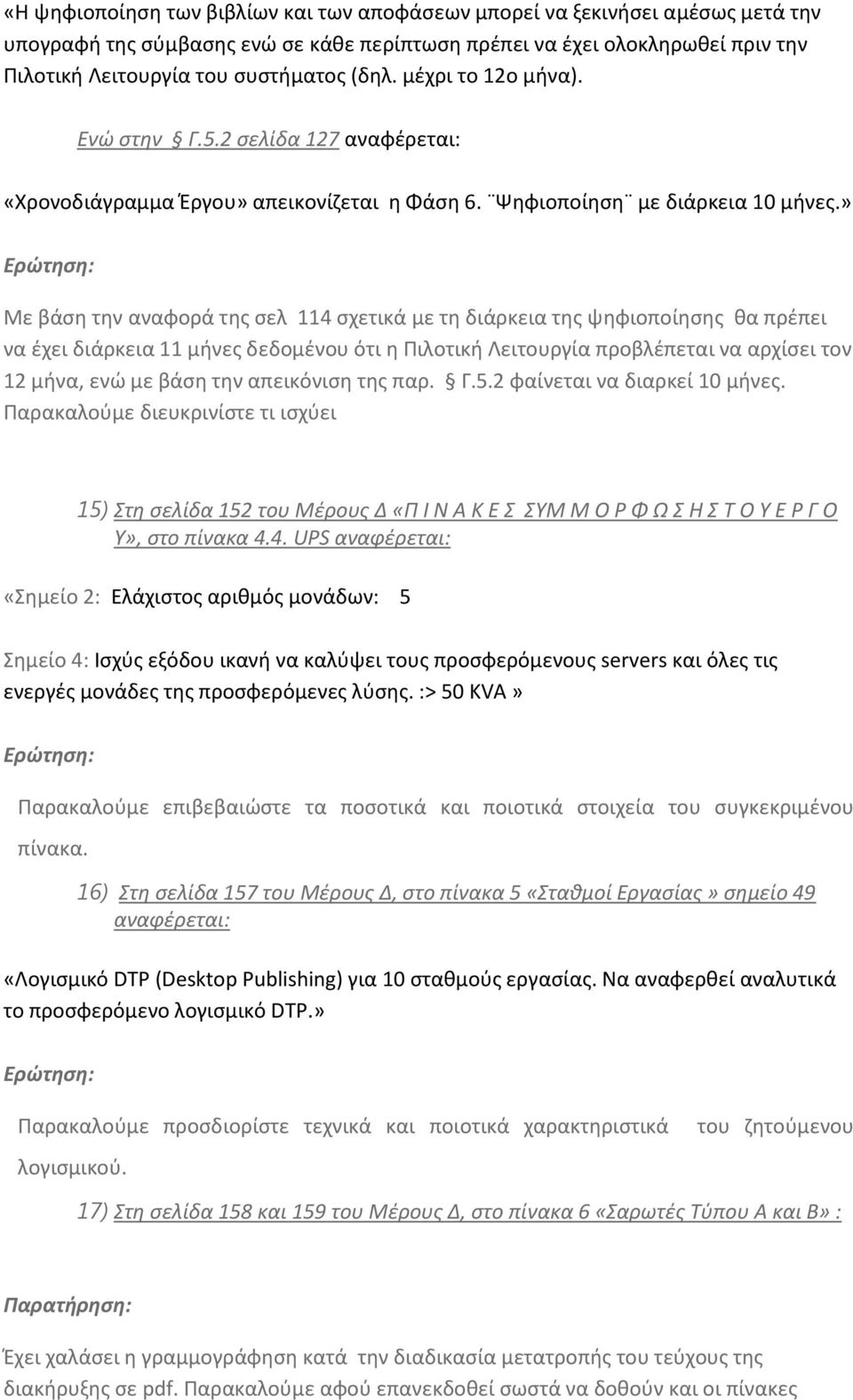 » Με βάση την αναφορά της σελ 114 σχετικά με τη διάρκεια της ψηφιοποίησης θα πρέπει να έχει διάρκεια 11 μήνες δεδομένου ότι η Πιλοτική Λειτουργία προβλέπεται να αρχίσει τον 12 μήνα, ενώ με βάση την