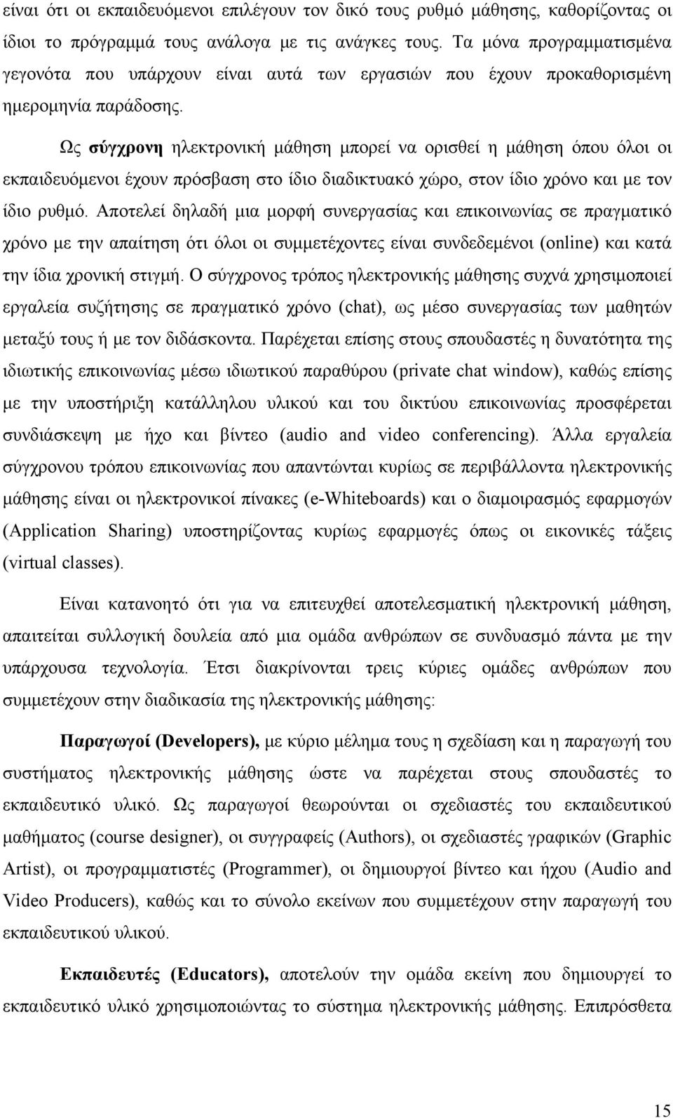 Ως σύγχρονη ηλεκτρονική μάθηση μπορεί να ορισθεί η μάθηση όπου όλοι οι εκπαιδευόμενοι έχουν πρόσβαση στο ίδιο διαδικτυακό χώρο, στον ίδιο χρόνο και με τον ίδιο ρυθμό.