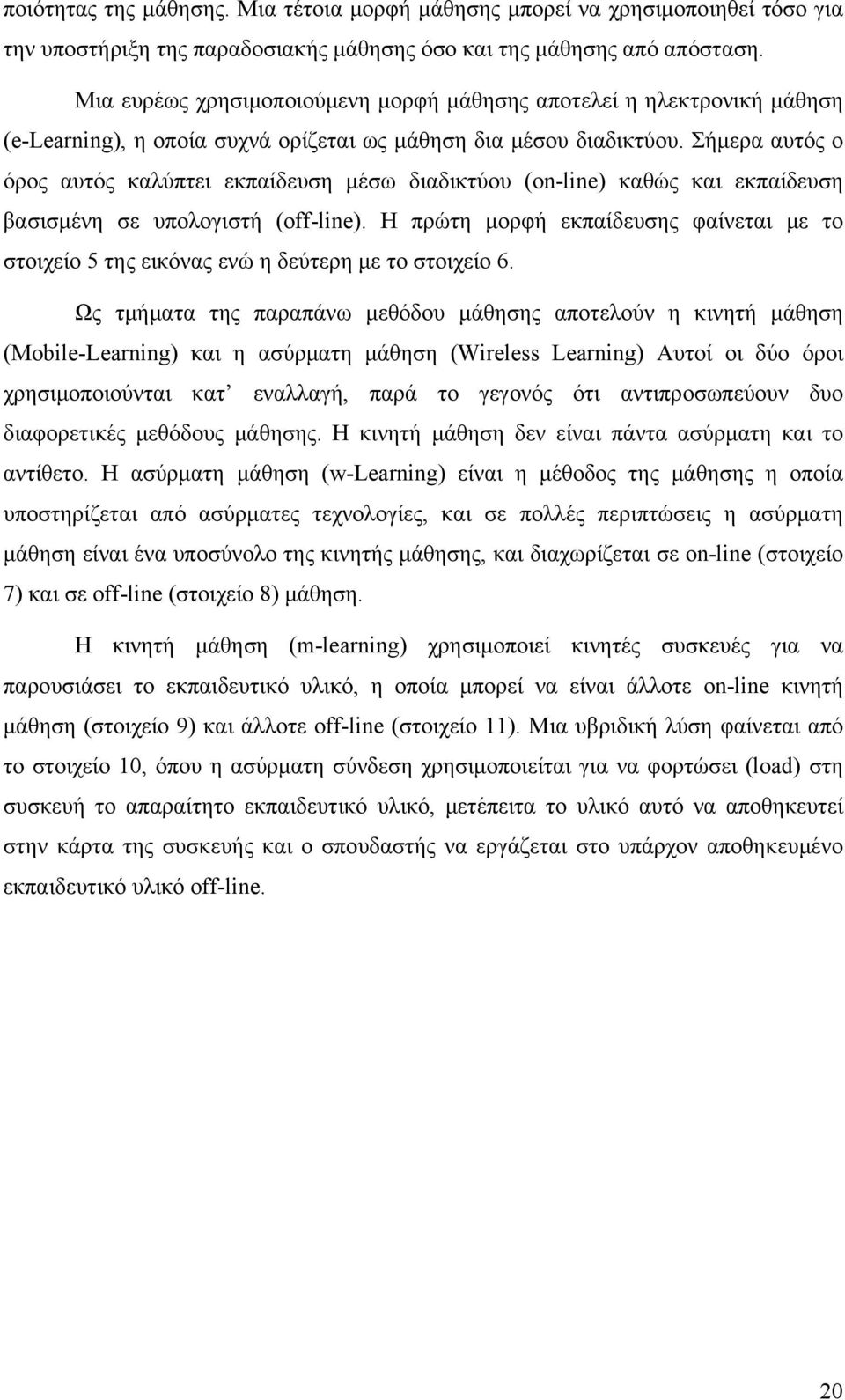 Σήμερα αυτός ο όρος αυτός καλύπτει εκπαίδευση μέσω διαδικτύου (on-line) καθώς και εκπαίδευση βασισμένη σε υπολογιστή (off-line).