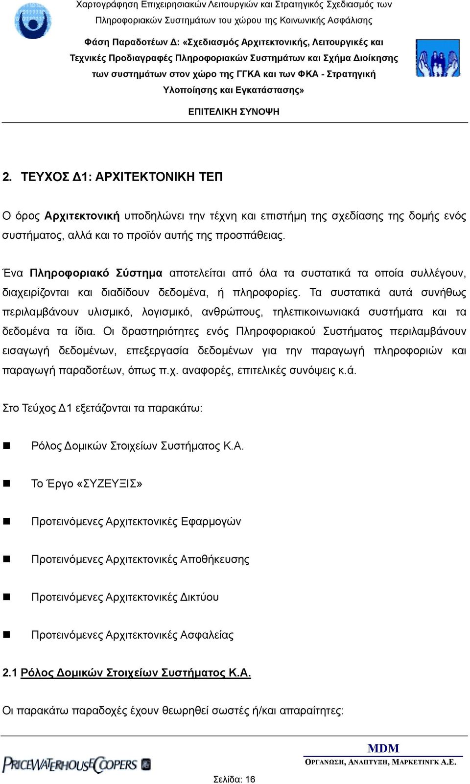 Τα συστατικά αυτά συνήθως περιλαµβάνουν υλισµικό, λογισµικό, ανθρώπους, τηλεπικοινωνιακά συστήµατα και τα δεδοµένα τα ίδια.