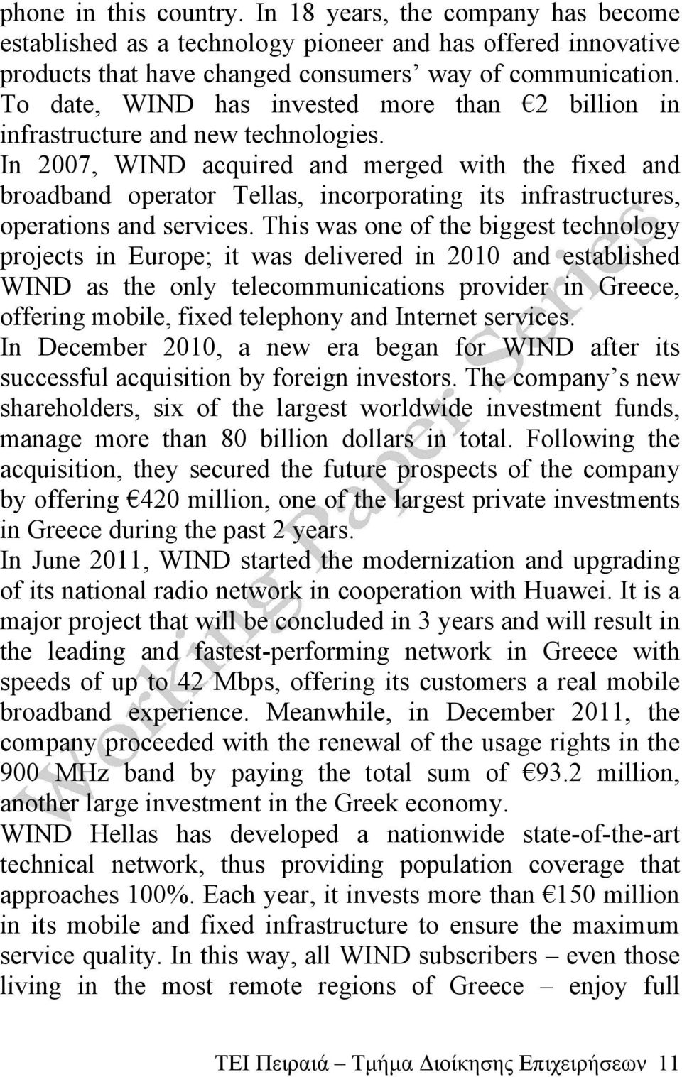 In 2007, WIND acquired and merged with the fixed and broadband operator Tellas, incorporating its infrastructures, operations and services.