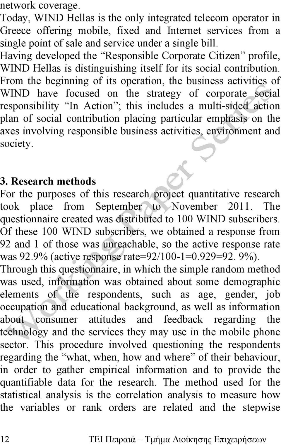 From the beginning of its operation, the business activities of WIND have focused on the strategy of corporate social responsibility In Action ; this includes a multi-sided action plan of social