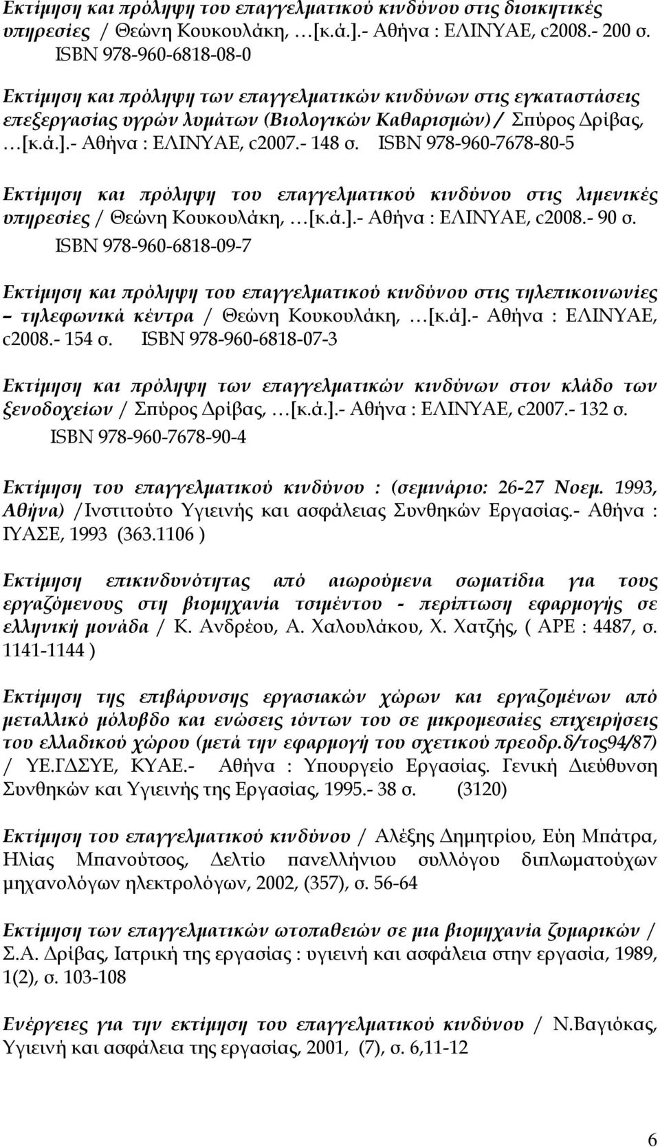 ISBN 978-960-7678-80-5 Εκτίμηση και πρόληψη του επαγγελματικού κινδύνου στις λιμενικές υπηρεσίες / Θεώνη Κουκουλάκη, [κ.ά.].- Αθήνα : ΕΛΙΝΥΑΕ, c2008.- 90 σ.