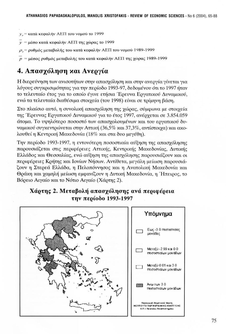 Απασχόληση και Ανεργία Η διερεύνηση των ανισοτήτων στην απασχόληση και στην ανεργία γίνεται για λόγους συγκρισιμότητας για την περίοδο 1993-97, δεδομένου ότι το 1997 ήταν το τελευταίο έτος για το