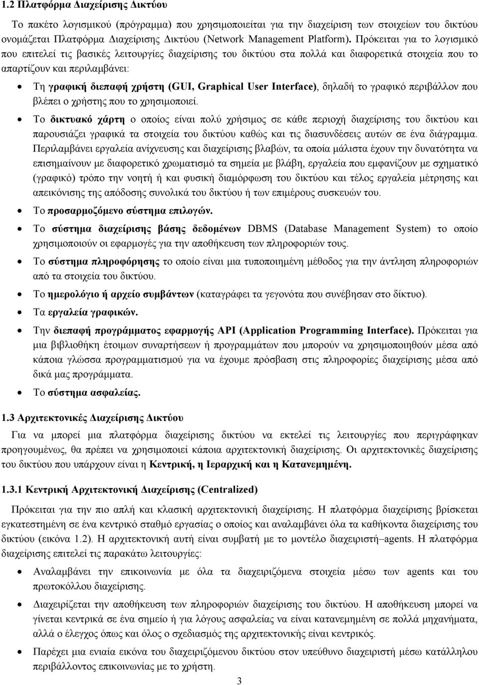 Πρόκειται για το λογισμικό που επιτελεί τις βασικές λειτουργίες διαχείρισης του δικτύου στα πολλά και διαφορετικά στοιχεία που το απαρτίζουν και περιλαμβάνει: Τη γραφική διεπαφή χρήστη (GUI,