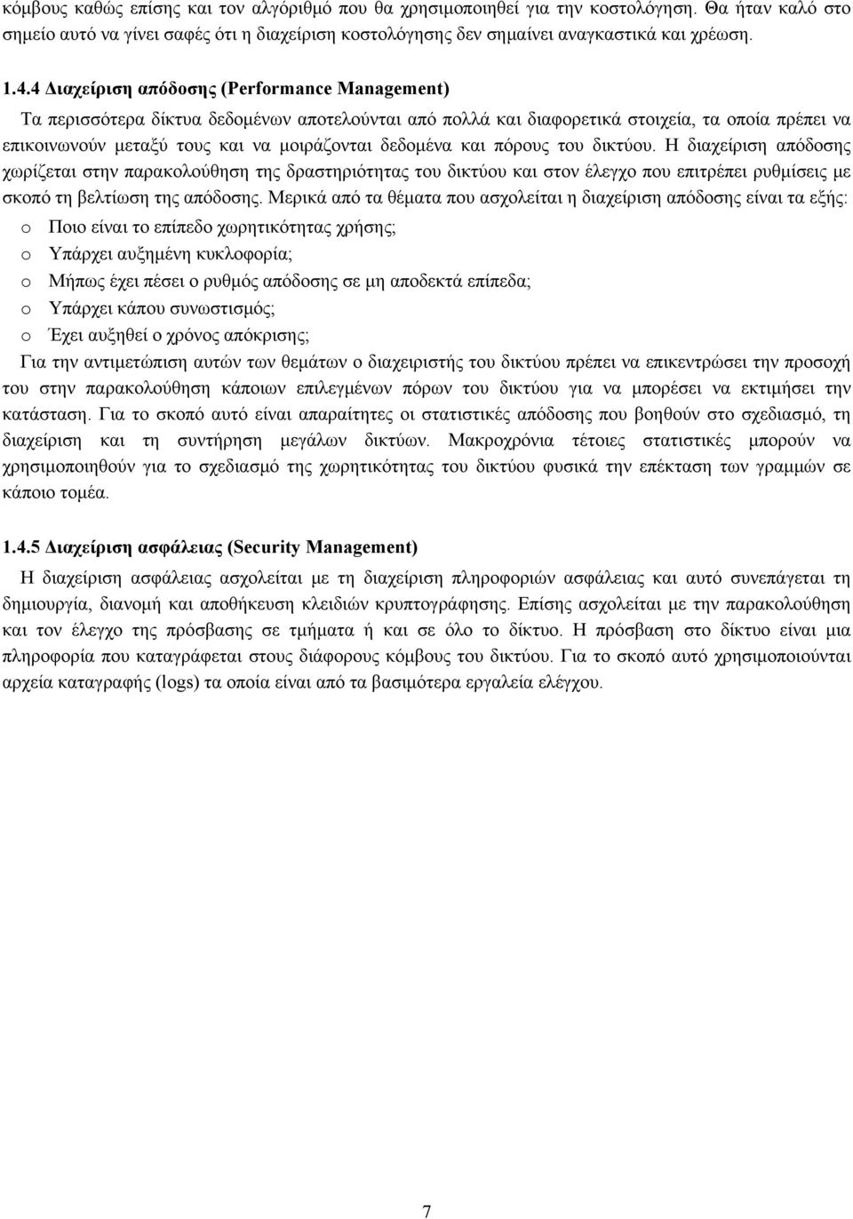 και πόρους του δικτύου. Η διαχείριση απόδοσης χωρίζεται στην παρακολούθηση της δραστηριότητας του δικτύου και στον έλεγχο που επιτρέπει ρυθμίσεις με σκοπό τη βελτίωση της απόδοσης.