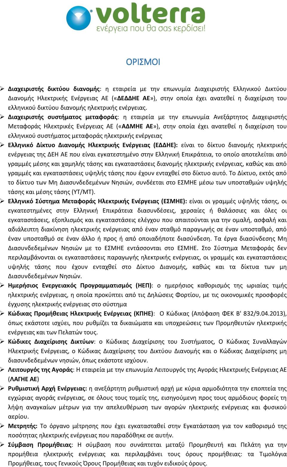 Διαχειριστής συστήματος μεταφοράς: η εταιρεία με την επωνυμία Ανεξάρτητος Διαχειριστής Μεταφοράς Ηλεκτρικές Ενέργειας ΑΕ («ΑΔΜΗΕ ΑΕ»), στην οποία έχει ανατεθεί η διαχείριση του ελληνικού συστήματος
