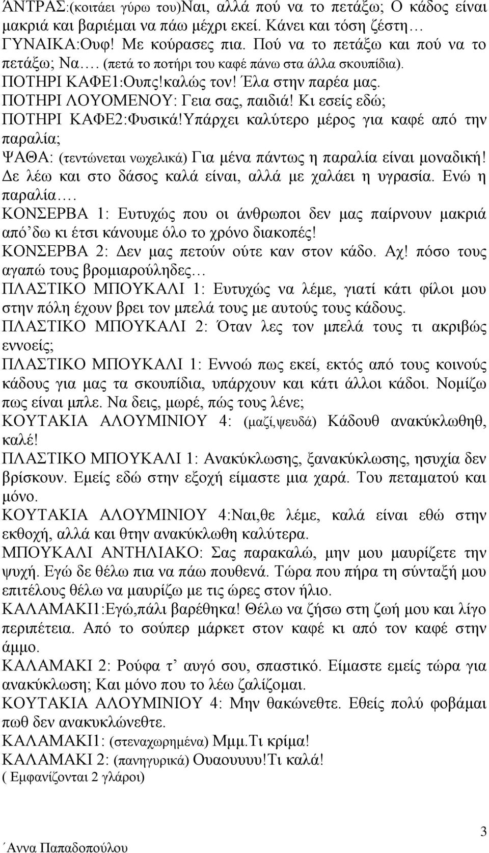 Υπάρχει καλύτερο μέρος για καφέ από την παραλία; ΨΑΘΑ: (τεντώνεται νωχελικά) Για μένα πάντως η παραλία είναι μοναδική! Δε λέω και στο δάσος καλά είναι, αλλά με χαλάει η υγρασία. Ενώ η παραλία.