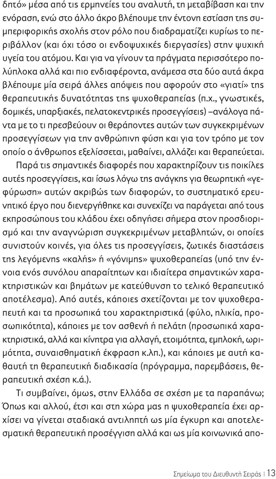 Και για να γίνουν τα πράγματα περισσότερο πολύπλοκα αλλά και πιο ενδιαφέροντα, ανάμεσα στα δύο αυτά άκρα βλέπουμε μία σειρά άλλες απόψεις που αφορούν στο «γιατί» της θεραπευτικής δυνατότητας της