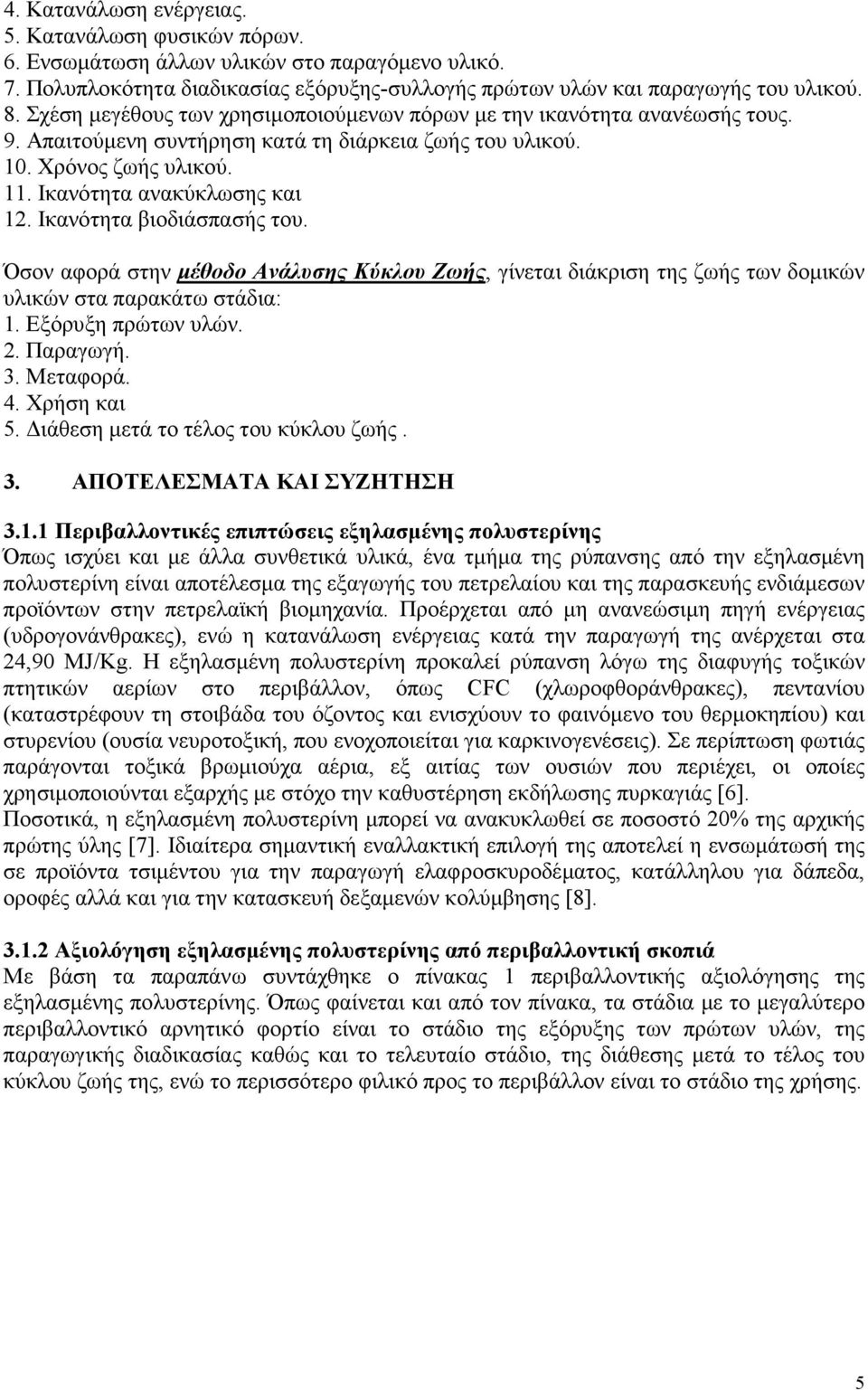 Ικανότητα βιοδιάσπασής του. Όσον αφορά στην µέθοδο Ανάλυσης Κύκλου Ζωής, γίνεται διάκριση της ζωής των δοµικών υλικών στα παρακάτω στάδια: 1. Εξόρυξη πρώτων υλών. 2. Παραγωγή. 3. Μεταφορά. 4.