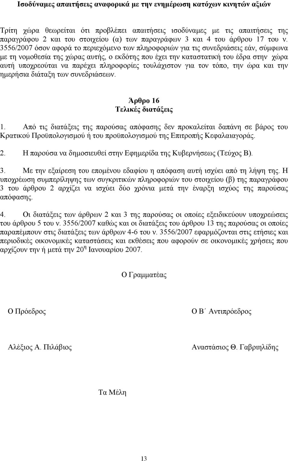 3556/2007 όσον αφορά το περιεχόµενο των πληροφοριών για τις συνεδριάσεις εάν, σύµφωνα µε τη νοµοθεσία της χώρας αυτής, ο εκδότης που έχει την καταστατική του έδρα στην χώρα αυτή υποχρεούται να