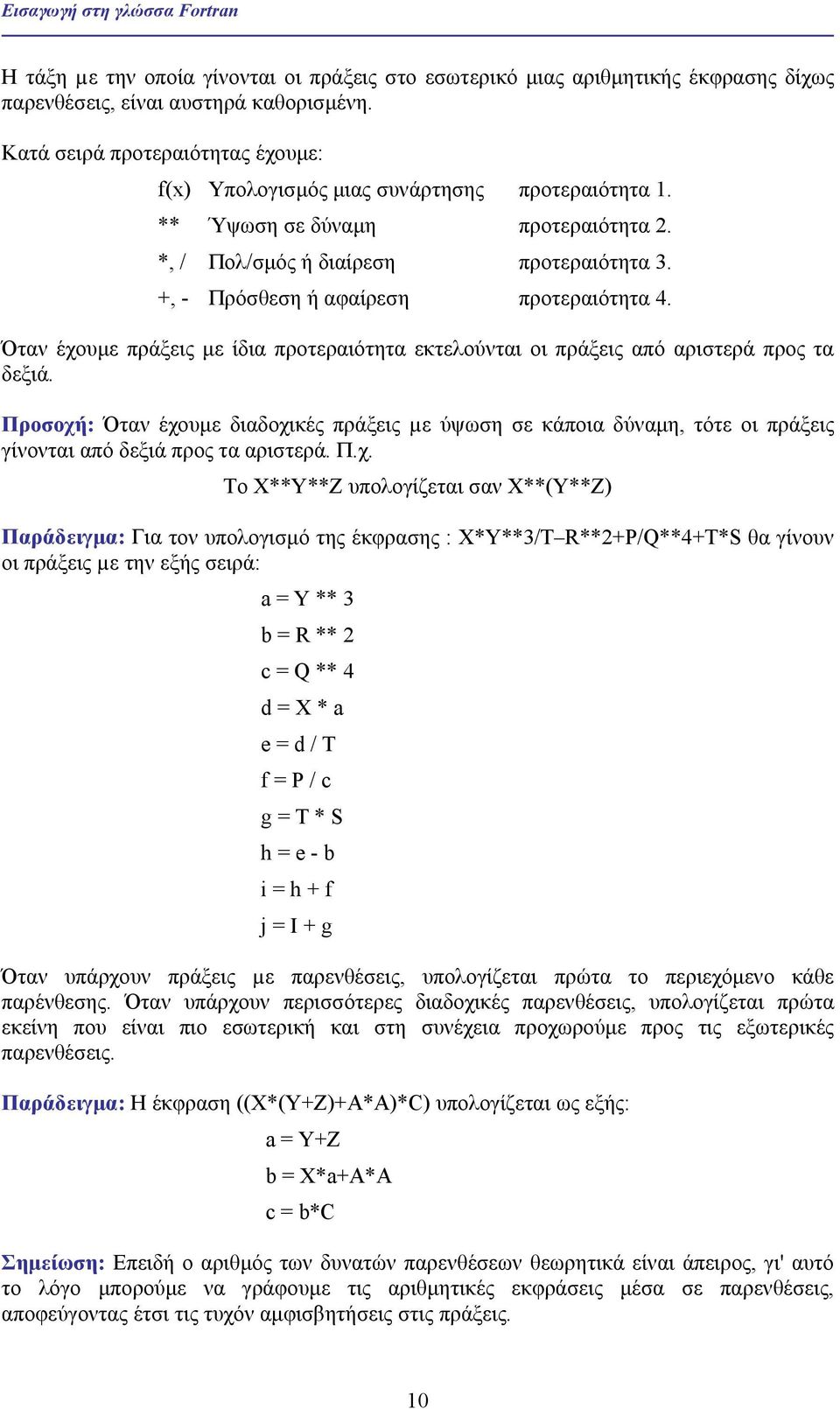 +, - Πρόσθεση ή αφαίρεση προτεραιότητα 4. Όταν έχουµε πράξεις µε ίδια προτεραιότητα εκτελούνται οι πράξεις από αριστερά προς τα δεξιά.