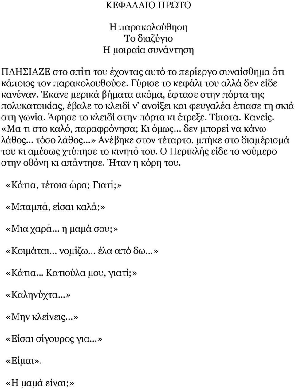 «Μα τι στο καλό, παραφρόνησα; Κι όμως... δεν μπορεί να κάνω λάθος... τόσο λάθος...» Ανέβηκε στον τέταρτο, μπήκε στο διαμέρισμά του κι αμέσως χτύπησε το κινητό του.