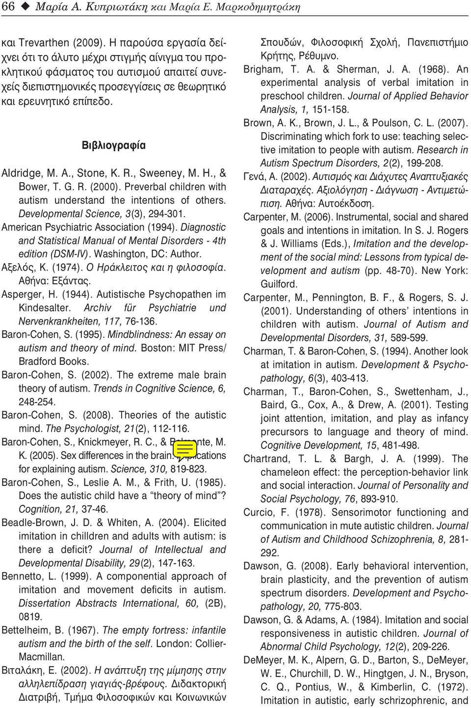 Βιβλιογραφία Aldridge, M. A., Stone, K. R., Sweeney, M. H., & Bower, T. G. R. (2000). Preverbal children with autism understand the intentions of others. Developmental Science, 3(3), 294-301.