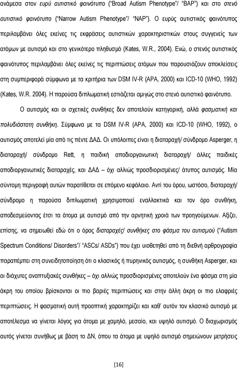 Ενώ, ο στενός αυτιστικός φαινότυπος περιλαμβάνει όλες εκείνες τις περιπτώσεις ατόμων που παρουσιάζουν αποκλείσεις στη συμπεριφορά σύμφωνα με τα κριτήρια των DSM IV-R (APA, 2000) και ICD-10 (WHO,