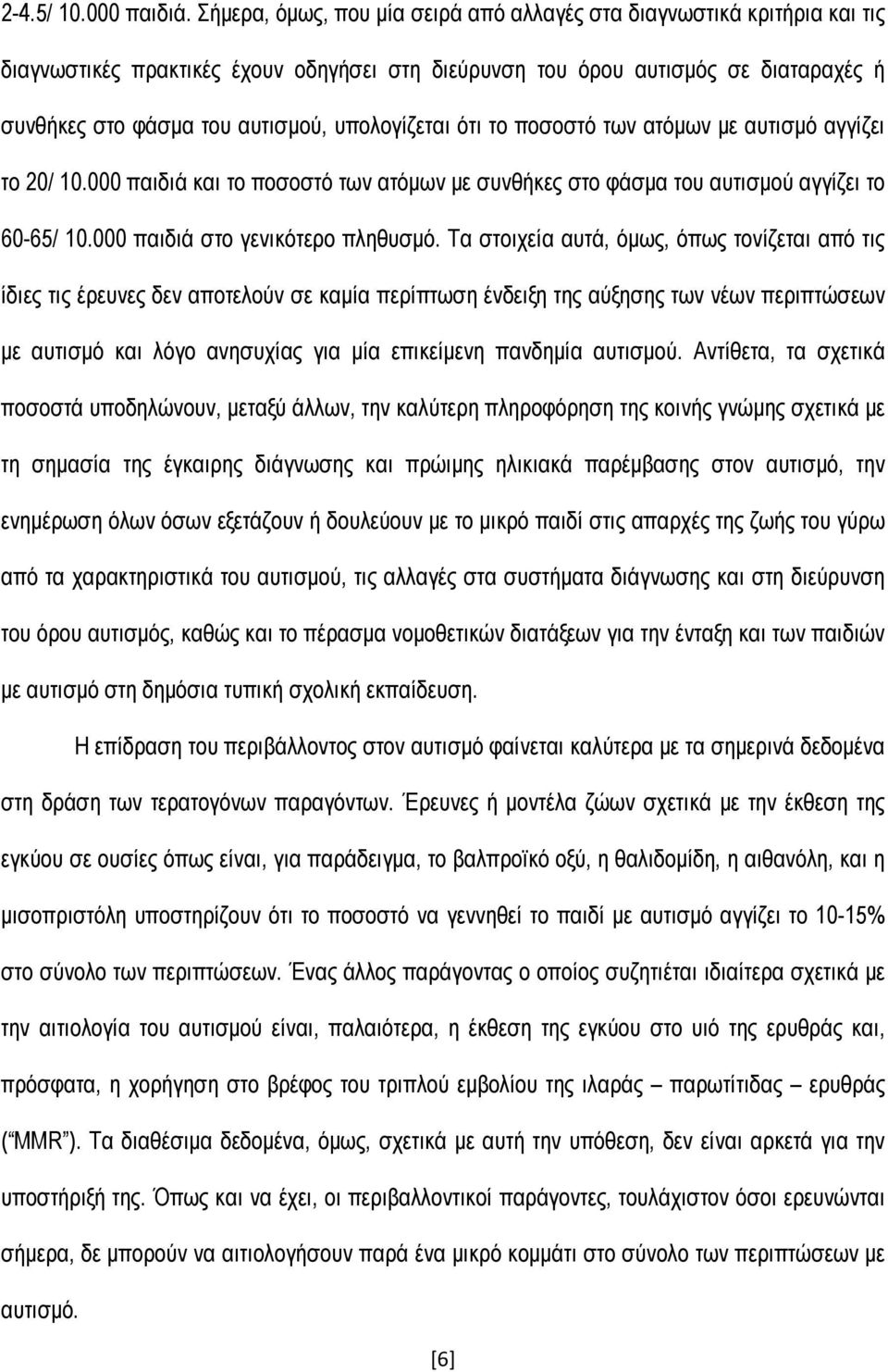 υπολογίζεται ότι το ποσοστό των ατόμων με αυτισμό αγγίζει το 20/ 10.000 παιδιά και το ποσοστό των ατόμων με συνθήκες στο φάσμα του αυτισμού αγγίζει το 60-65/ 10.000 παιδιά στο γενικότερο πληθυσμό.