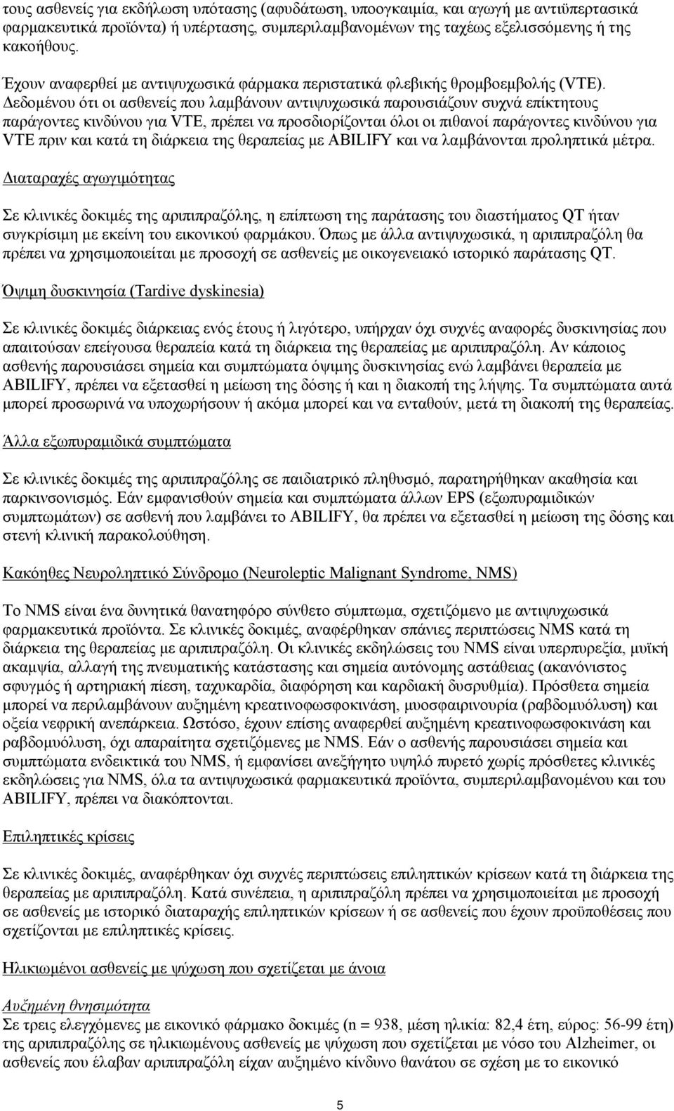 Δεδομένου ότι οι ασθενείς που λαμβάνουν αντιψυχωσικά παρουσιάζουν συχνά επίκτητους παράγοντες κινδύνου για VTE, πρέπει να προσδιορίζονται όλοι οι πιθανοί παράγοντες κινδύνου για VTE πριν και κατά τη