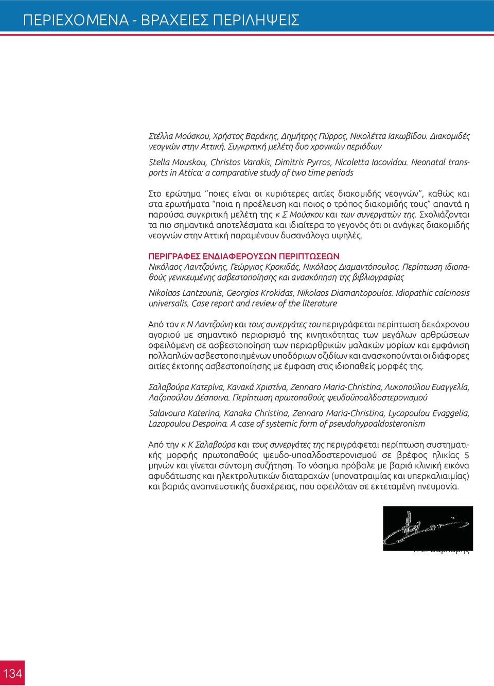 Neonatal transports in Attica: a comparative study of two time periods Στο ερώτημα ποιες είναι οι κυριότερες αιτίες διακομιδής νεογνών, καθώς και στα ερωτήματα ποια η προέλευση και ποιος ο τρόπος