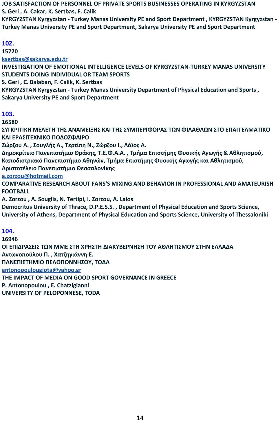 15720 ksertbas@sakarya.edu.tr INVESTIGATION OF EMOTIONAL INTELLIGENCE LEVELS OF KYRGYZSTAN-TURKEY MANAS UNIVERSITY STUDENTS DOING INDIVIDUAL OR TEAM SPORTS S. Geri, C. Balaban, F. Calik, K.