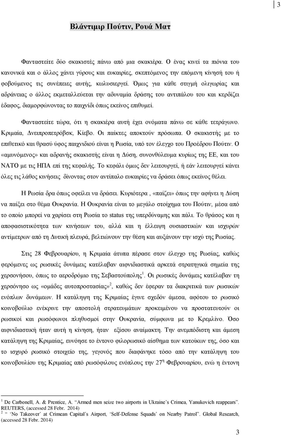 Όμως για κάθε στιγμή ολιγωρίας και αδράνειας ο άλλος εκμεταλλεύεται την αδυναμία δράσης του αντιπάλου του και κερδίζει έδαφος, διαμορφώνοντας το παιχνίδι όπως εκείνος επιθυμεί.