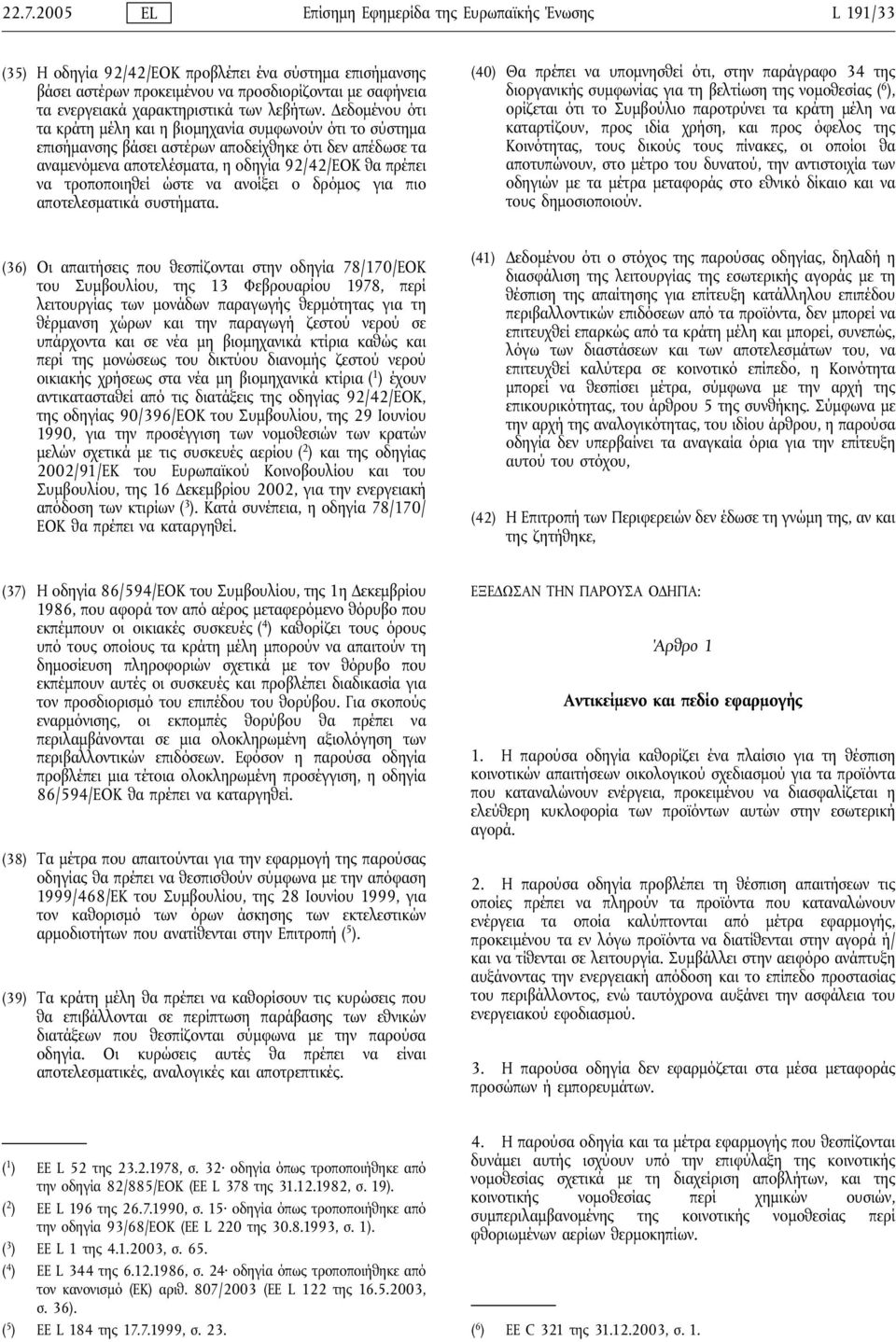 Δεδομένου ότι τα κράτη μέλη και η βιομηχανία συμφωνούν ότι το σύστημα επισήμανσης βάσει αστέρων αποδείχθηκε ότι δεν απέδωσε τα αναμενόμενα αποτελέσματα, η οδηγία 92/42/ΕΟΚ θα πρέπει να τροποποιηθεί