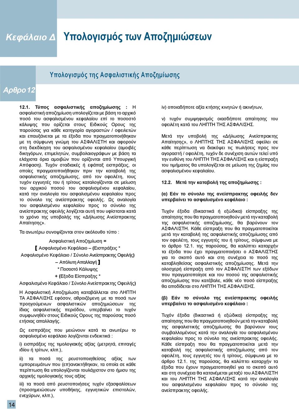 για κάθε κατηγορία αγοραστών / οφειλετών και επαυξάνεται με τα έξοδα που πραγματοποιήθηκαν με τη σύμφωνη γνώμη του ΑΣΦΑΛΙΣΤΗ και αφορούν στη διεκδίκηση του ασφαλισμένου κεφαλαίου (αμοιβές δικηγόρων,