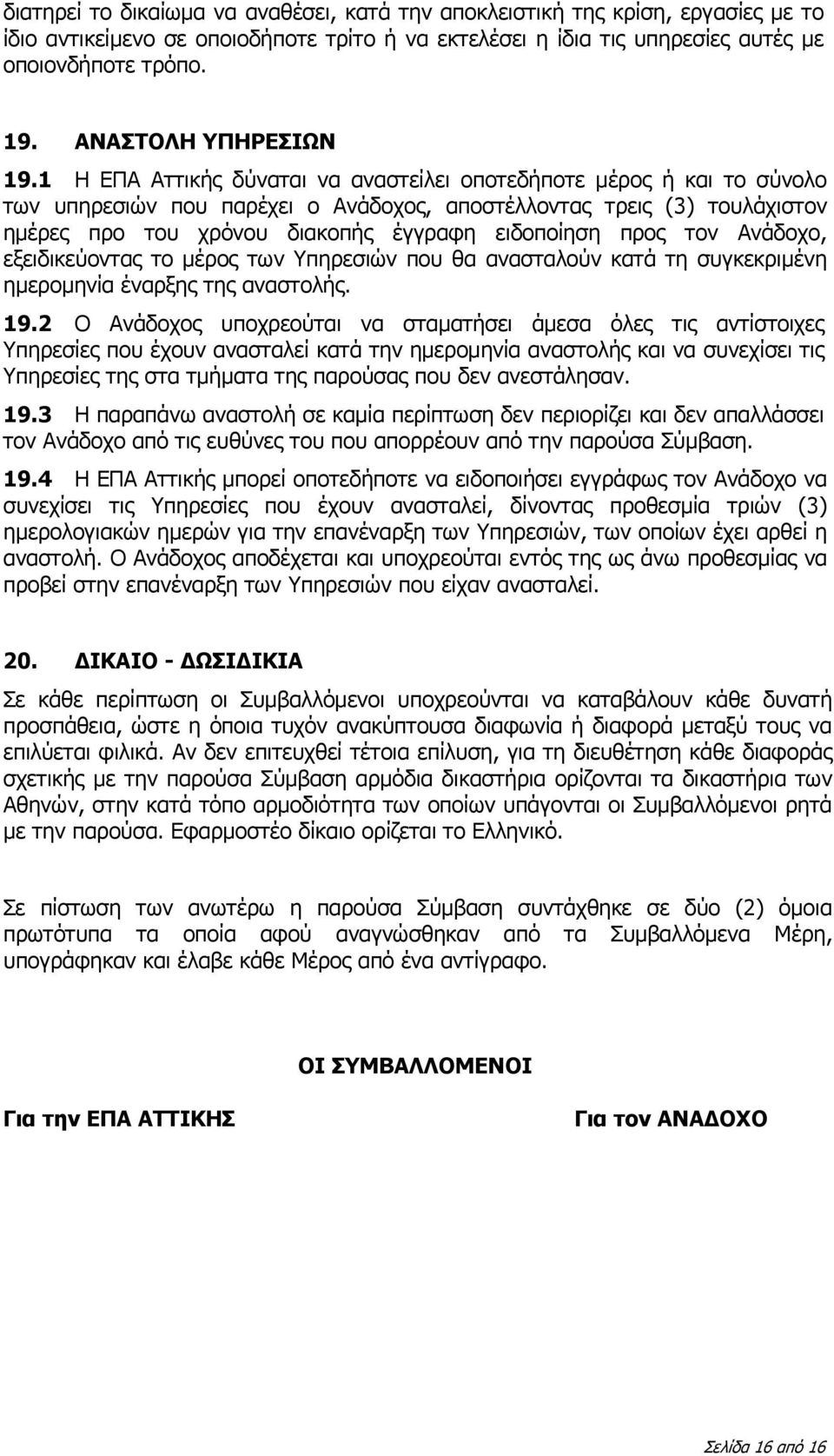 1 Η ΕΠΑ Αττικής δύναται να αναστείλει οποτεδήποτε μέρος ή και το σύνολο των υπηρεσιών που παρέχει ο Ανάδοχος, αποστέλλοντας τρεις (3) τουλάχιστον ημέρες προ του χρόνου διακοπής έγγραφη ειδοποίηση