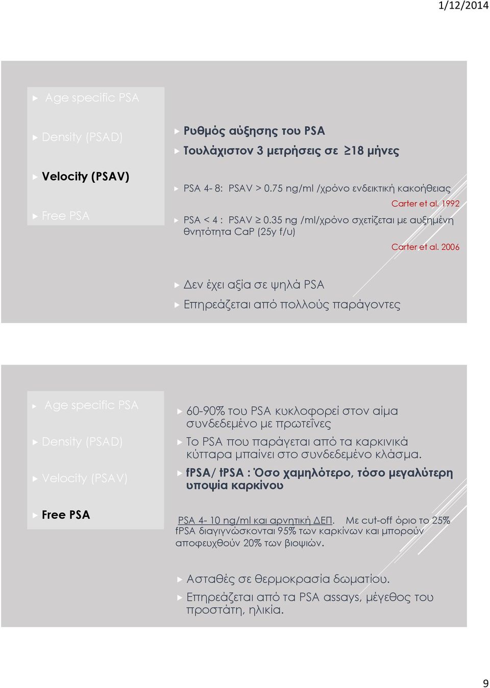 2006 Δεν έχει αξία σε ψηλά PSA Επηρεάζεται από πολλούς παράγοντες Age specific PSA Density (PSAD) Velocity (PSAV) Free PSA 60-90% του PSA κυκλοφορεί στον αίμα συνδεδεμένο με πρωτεΐνες Το PSA που