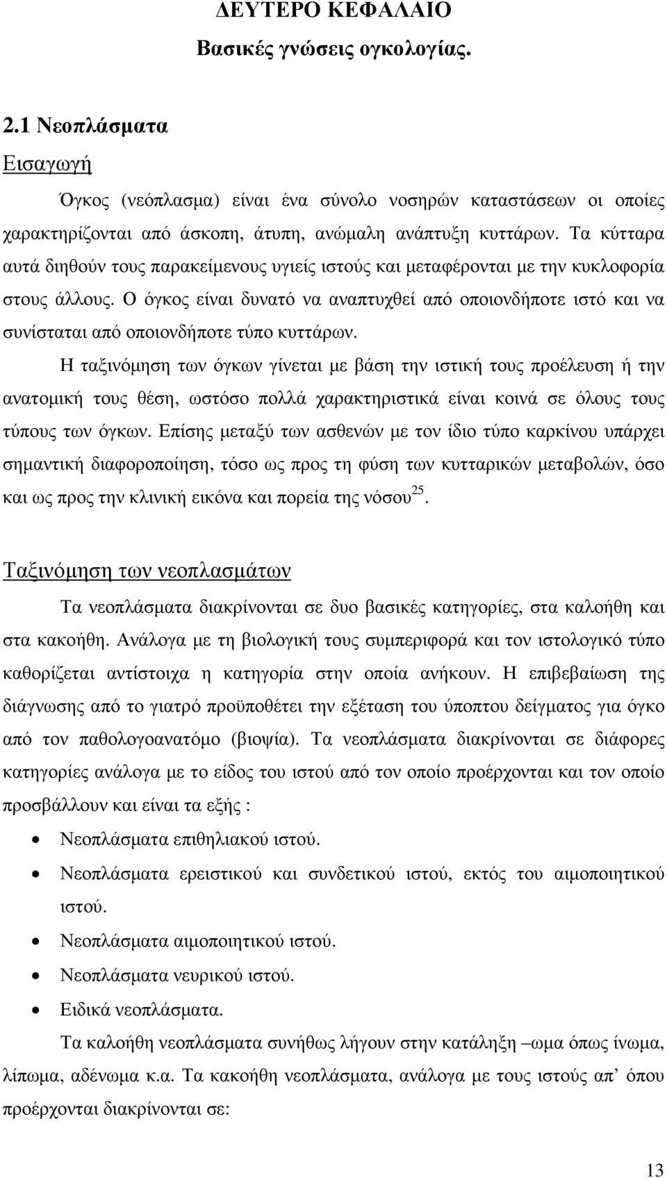 Ο όγκος είναι δυνατό να αναπτυχθεί από οποιονδήποτε ιστό και να συνίσταται από οποιονδήποτε τύπο κυττάρων.