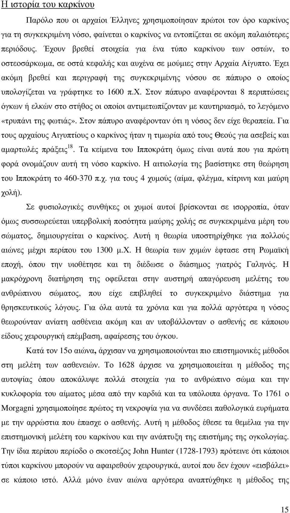 Έχει ακόµη βρεθεί και περιγραφή της συγκεκριµένης νόσου σε πάπυρο ο οποίος υπολογίζεται να γράφτηκε το 1600 π.χ. Στον πάπυρο αναφέρονται 8 περιπτώσεις όγκων ή ελκών στο στήθος οι οποίοι αντιµετωπίζονταν µε καυτηριασµό, το λεγόµενο «τρυπάνι της φωτιάς».