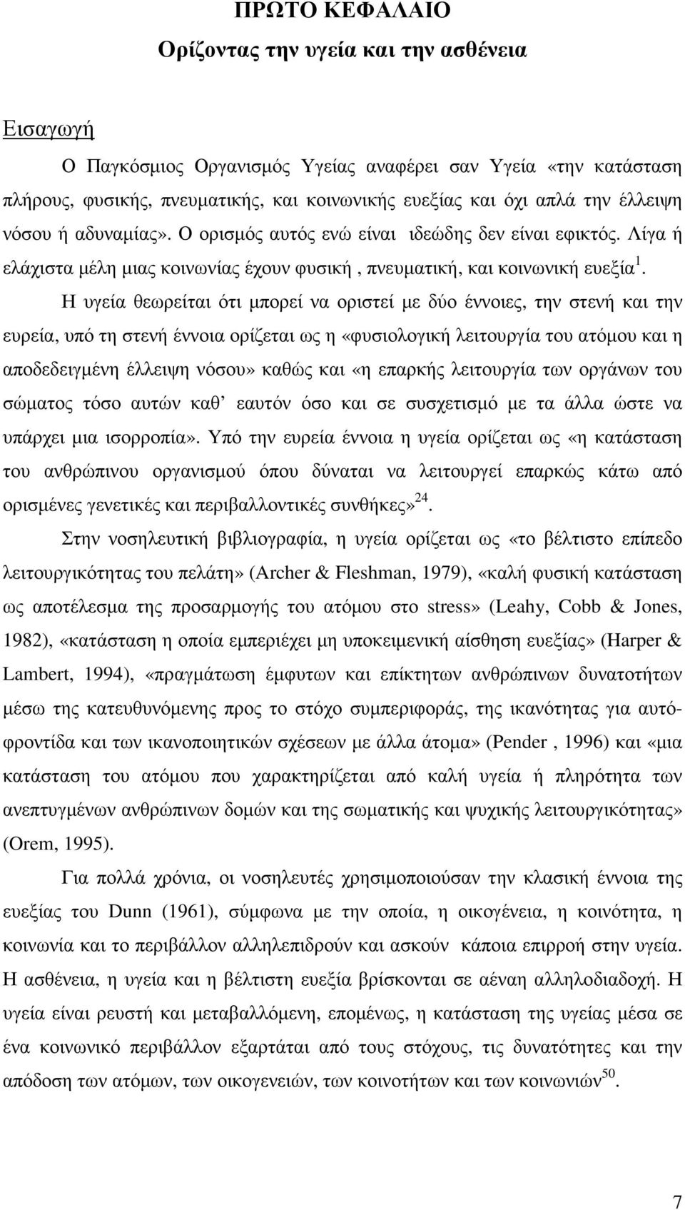 Η υγεία θεωρείται ότι µπορεί να οριστεί µε δύο έννοιες, την στενή και την ευρεία, υπό τη στενή έννοια ορίζεται ως η «φυσιολογική λειτουργία του ατόµου και η αποδεδειγµένη έλλειψη νόσου» καθώς και «η