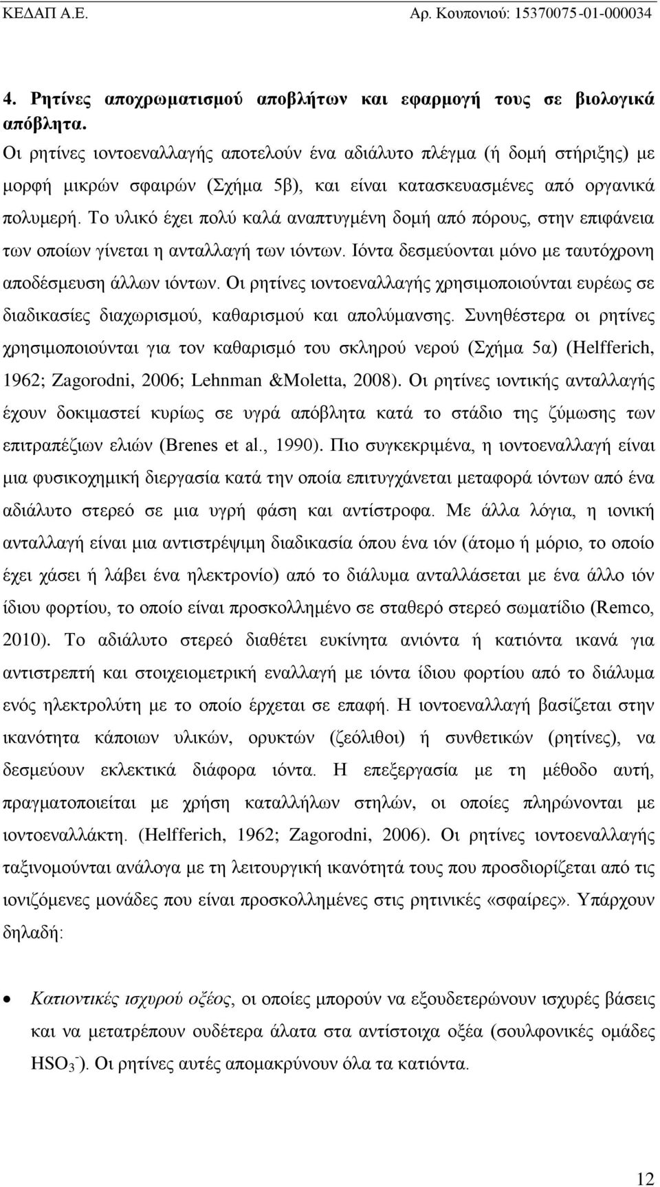 Το υλικό έχει πολύ καλά αναπτυγμένη δομή από πόρους, στην επιφάνεια των οποίων γίνεται η ανταλλαγή των ιόντων. Ιόντα δεσμεύονται μόνο με ταυτόχρονη αποδέσμευση άλλων ιόντων.