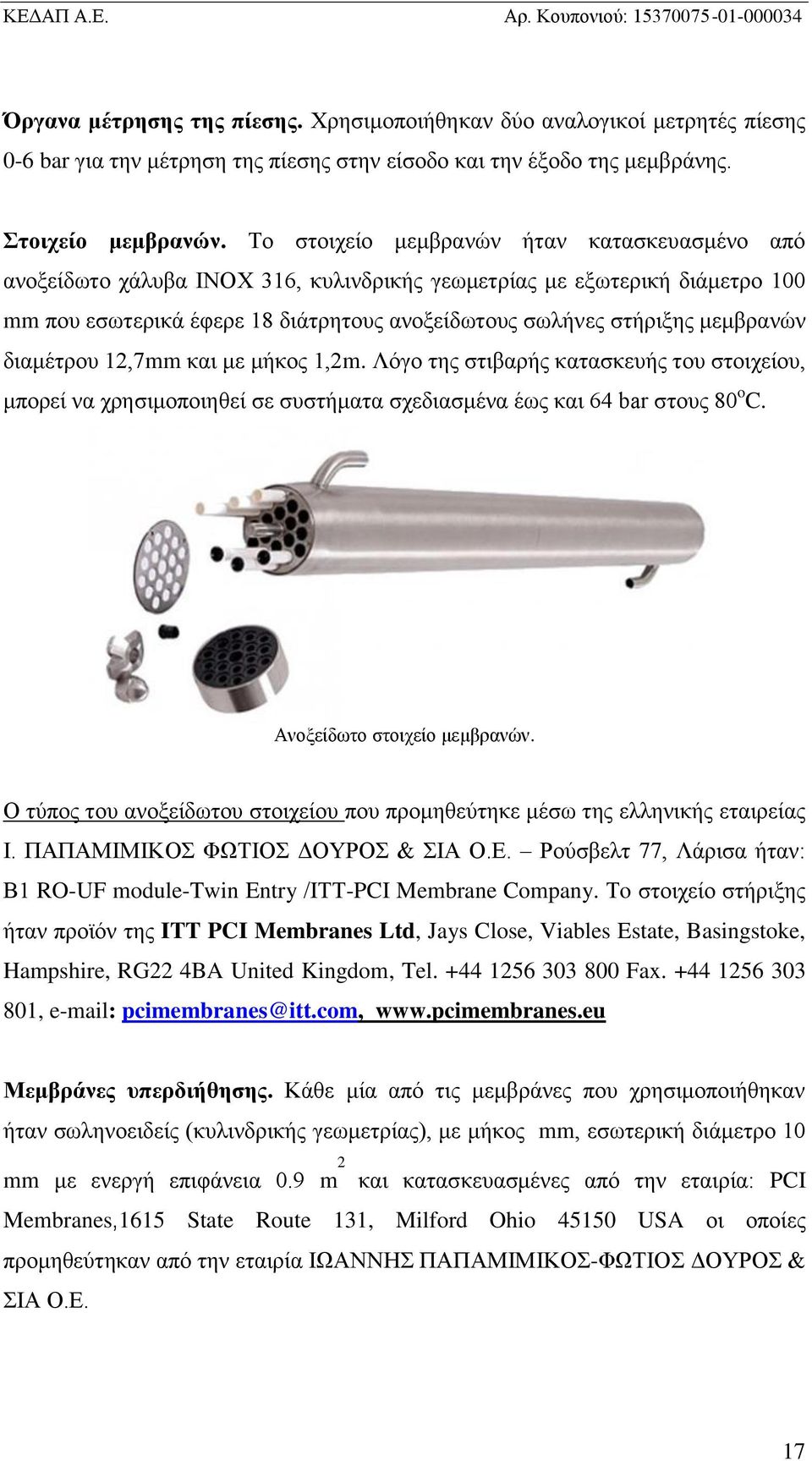 διαμέτρου 12,7mm και με μήκος 1,2m. Λόγο της στιβαρής κατασκευής του στοιχείου, μπορεί να χρησιμοποιηθεί σε συστήματα σχεδιασμένα έως και 64 bar στους 80 o C. Ανοξείδωτο στοιχείο μεμβρανών.