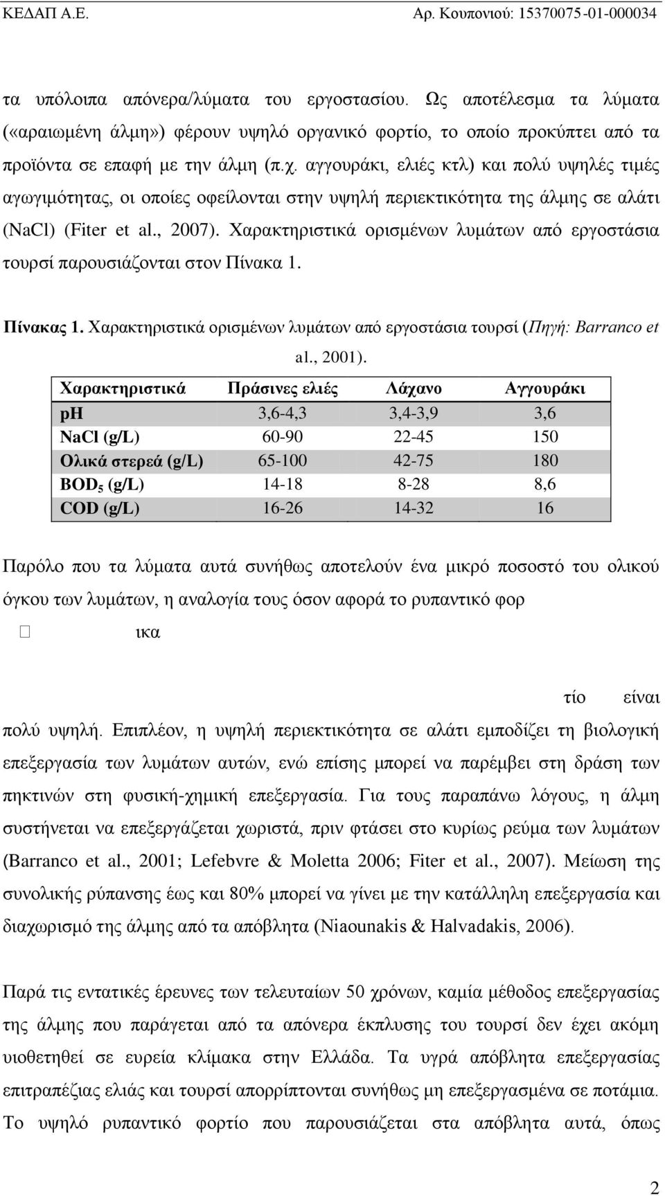 Χαρακτηριστικά ορισμένων λυμάτων από εργοστάσια τουρσί παρουσιάζονται στον Πίνακα 1. Πίνακας 1. Χαρακτηριστικά ορισμένων λυμάτων από εργοστάσια τουρσί (Πηγή: Barranco et al., 2001).